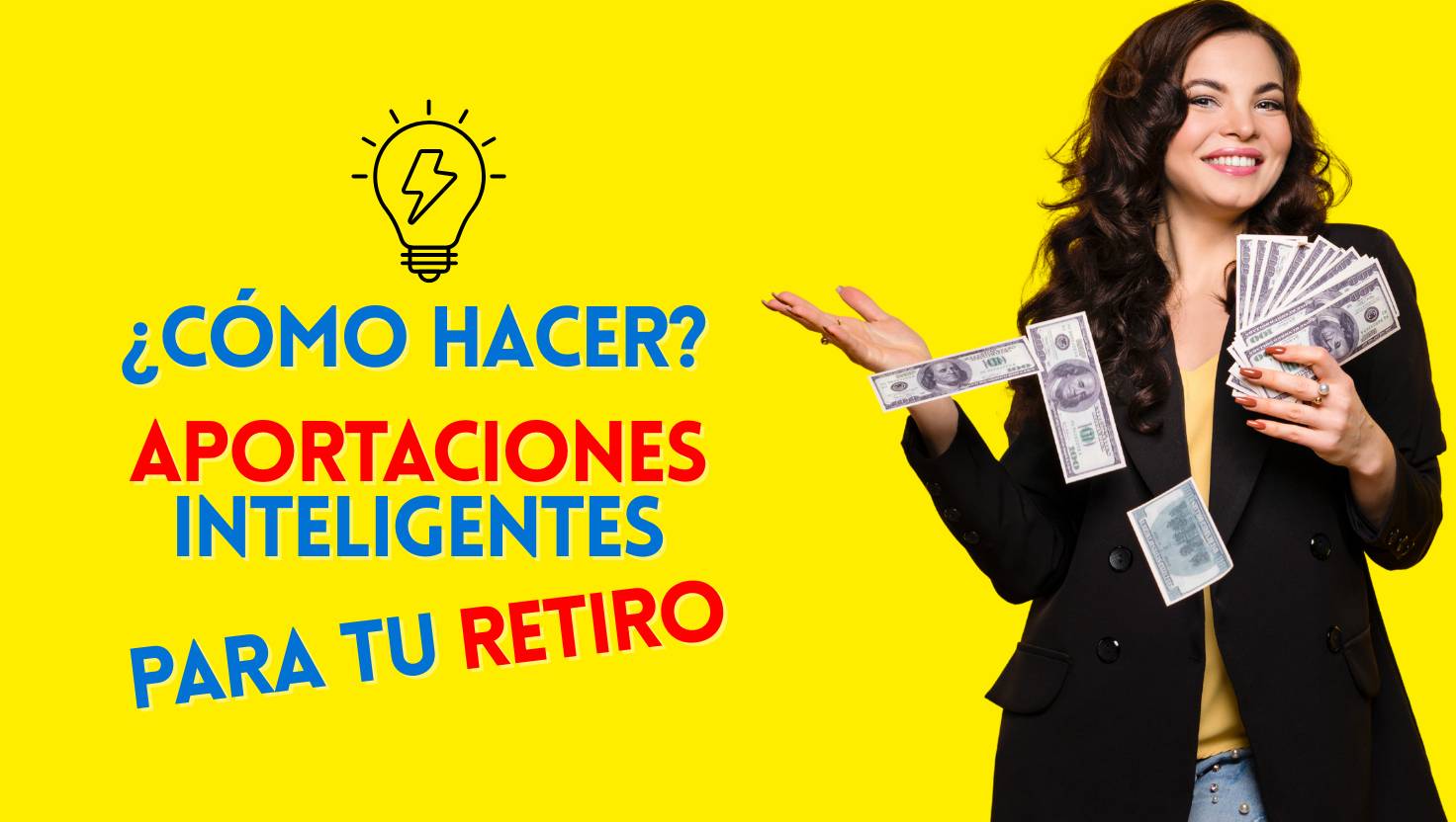 Aportaciones inteligentes para tu retiro